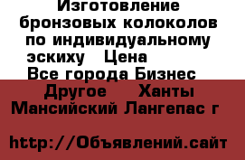 Изготовление бронзовых колоколов по индивидуальному эскиху › Цена ­ 1 000 - Все города Бизнес » Другое   . Ханты-Мансийский,Лангепас г.